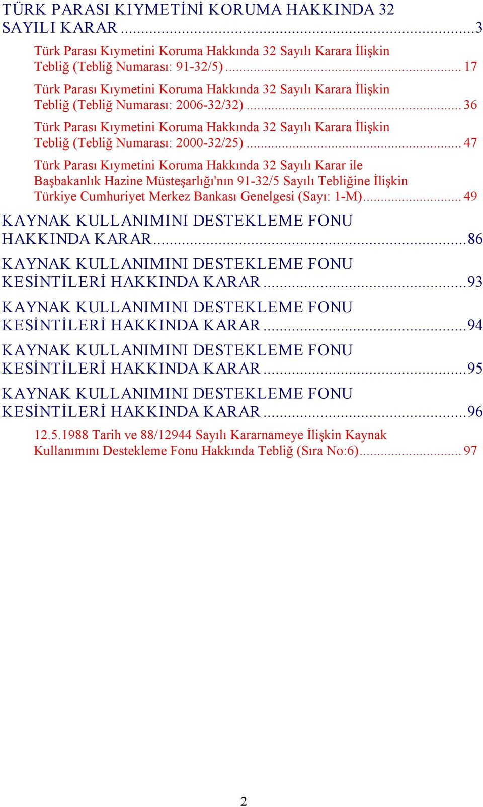 .. 36 Türk Parası Kıymetini Koruma Hakkında 32 Sayılı Karara İlişkin Tebliğ (Tebliğ Numarası: 2000 32/25).