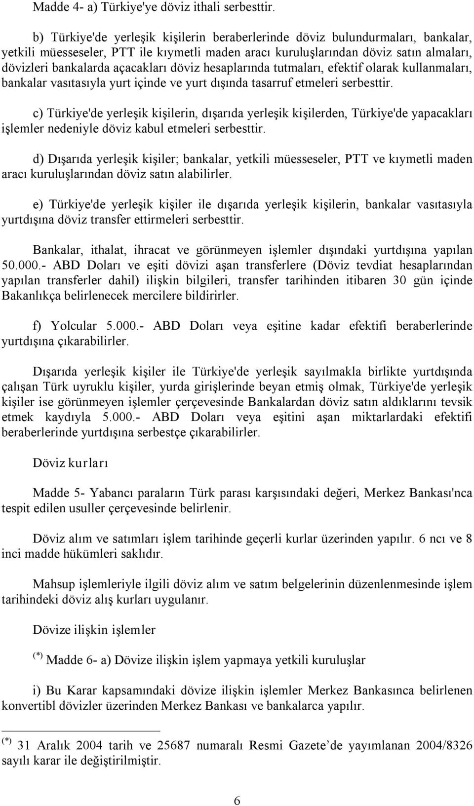 döviz hesaplarında tutmaları, efektif olarak kullanmaları, bankalar vasıtasıyla yurt içinde ve yurt dışında tasarruf etmeleri serbesttir.