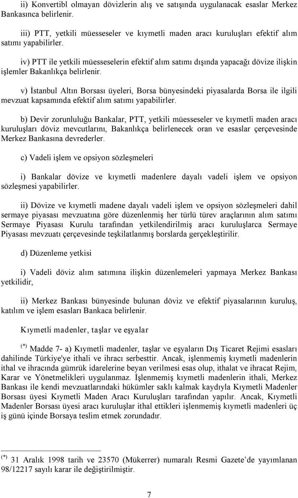 iv) PTT ile yetkili müesseselerin efektif alım satımı dışında yapacağı dövize ilişkin işlemler Bakanlıkça belirlenir.