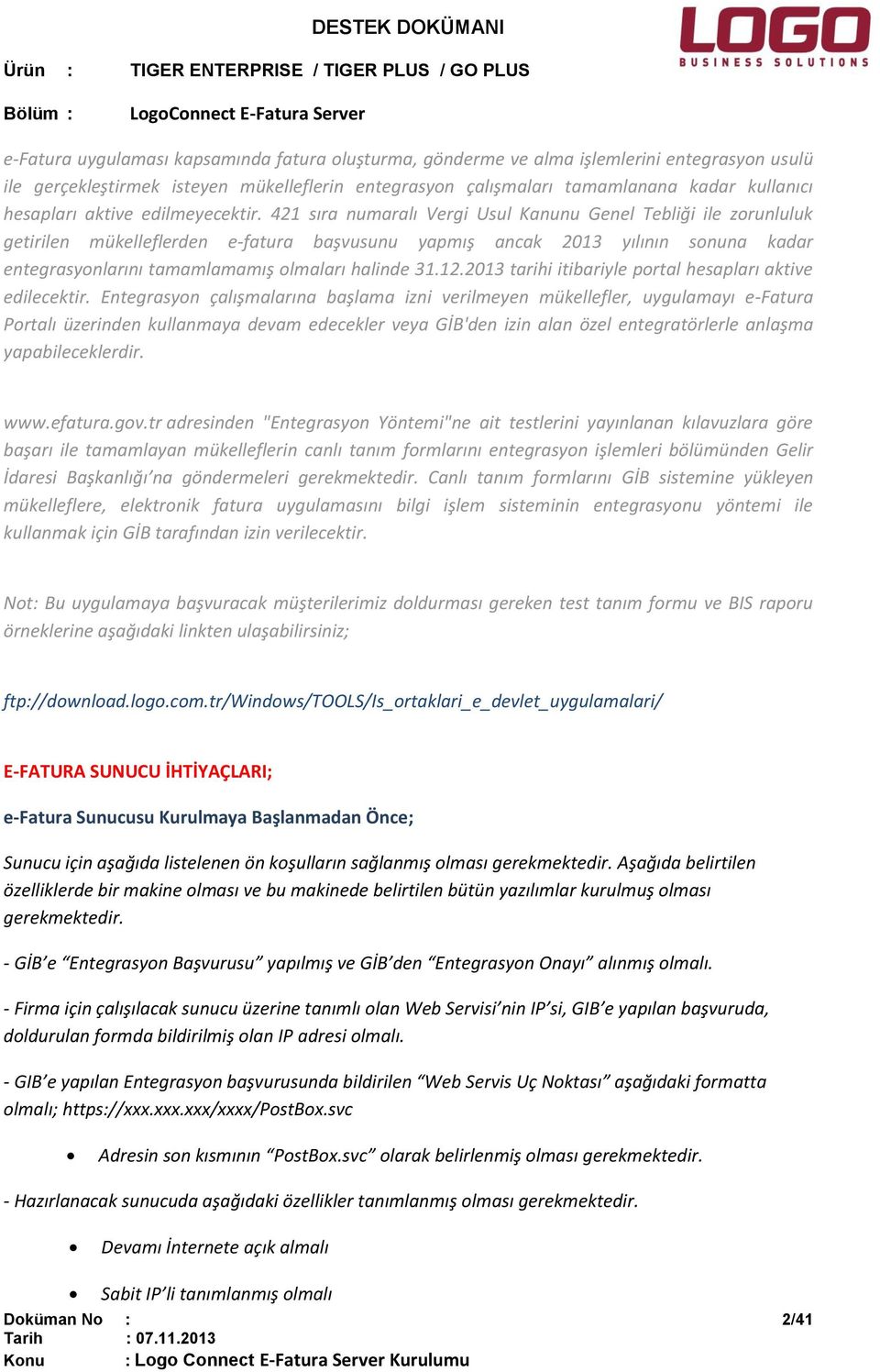 421 sıra numaralı Vergi Usul Kanunu Genel Tebliği ile zorunluluk getirilen mükelleflerden e-fatura başvusunu yapmış ancak 2013 yılının sonuna kadar entegrasyonlarını tamamlamamış olmaları halinde 31.