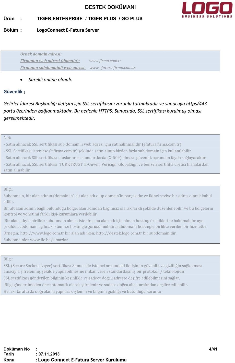 Bu nedenle HTTPS: Sunucuda, SSL sertifikası kurulmuş olması gerekmektedir. Not: - Satın alınacak SSL sertifikası sub domain'li web adresi için satınalınmalıdır (efatura.firma.com.