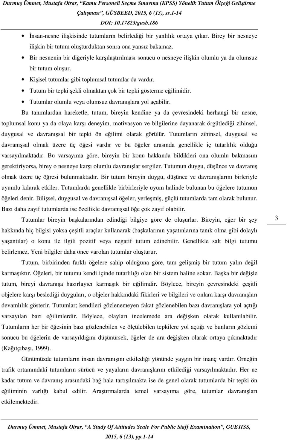 Bir nesnenin bir diğeriyle karşılaştırılması sonucu o nesneye ilişkin olumlu ya da olumsuz bir tutum oluşur. Kişisel tutumlar gibi toplumsal tutumlar da vardır.