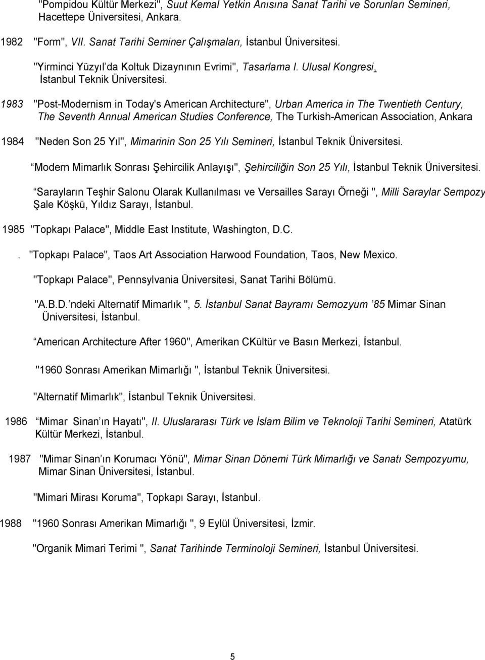 1983 "Post-Modernism in Today's American Architecture", Urban America in The Twentieth Century, The Seventh Annual American Studies Conference, The Turkish-American Association, Ankara 1984 "Neden