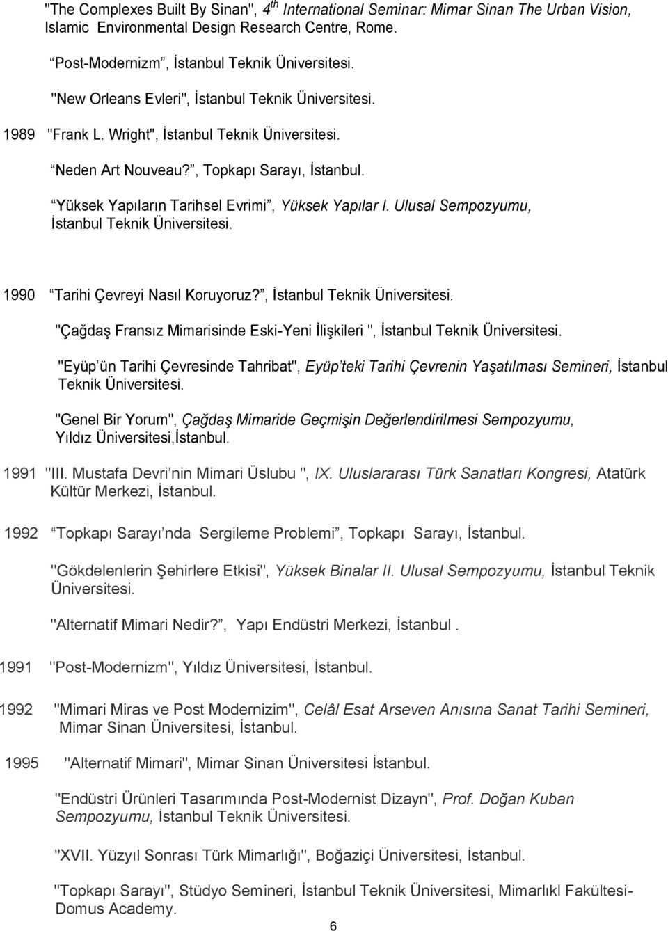 Yüksek Yapıların Tarihsel Evrimi, Yüksek Yapılar I. Ulusal Sempozyumu, İstanbul Teknik Üniversitesi. 1990 Tarihi Çevreyi Nasıl Koruyoruz?, İstanbul Teknik Üniversitesi. "Çağdaş Fransız Mimarisinde Eski-Yeni İlişkileri ", İstanbul Teknik Üniversitesi.