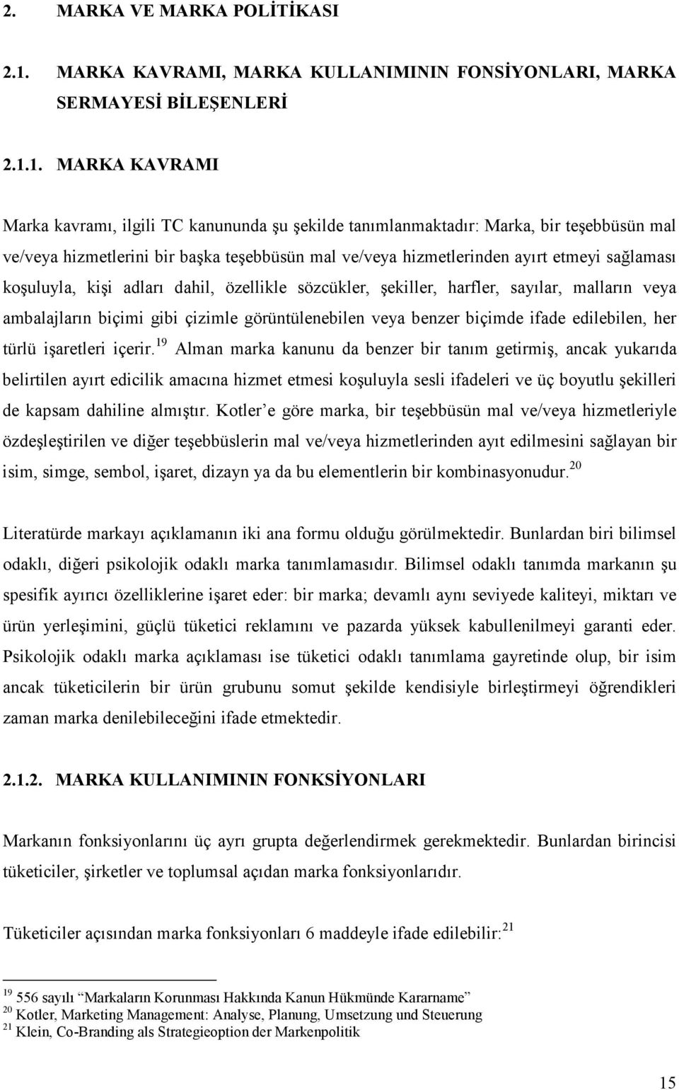 1. MARKA KAVRAMI Marka kavramı, ilgili TC kanununda şu şekilde tanımlanmaktadır: Marka, bir teşebbüsün mal ve/veya hizmetlerini bir başka teşebbüsün mal ve/veya hizmetlerinden ayırt etmeyi sağlaması