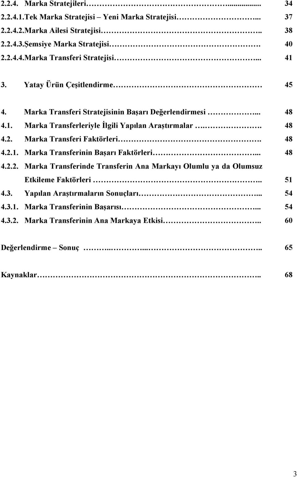 Marka Transferi Faktörleri. 4.2.1. Marka Transferinin Başarı Faktörleri... 4.2.2. Marka Transferinde Transferin Ana Markayı Olumlu ya da Olumsuz Etkileme Faktörleri.. 4.3.