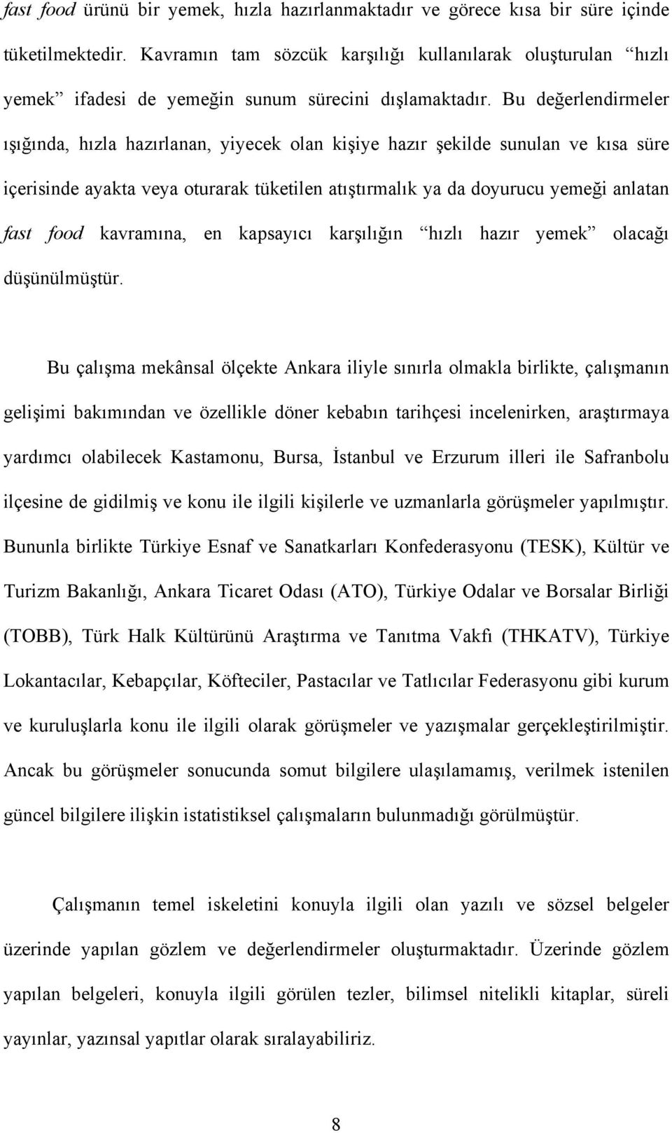 Bu değerlendirmeler ışığında, hızla hazırlanan, yiyecek olan kişiye hazır şekilde sunulan ve kısa süre içerisinde ayakta veya oturarak tüketilen atıştırmalık ya da doyurucu yemeği anlatan fast food