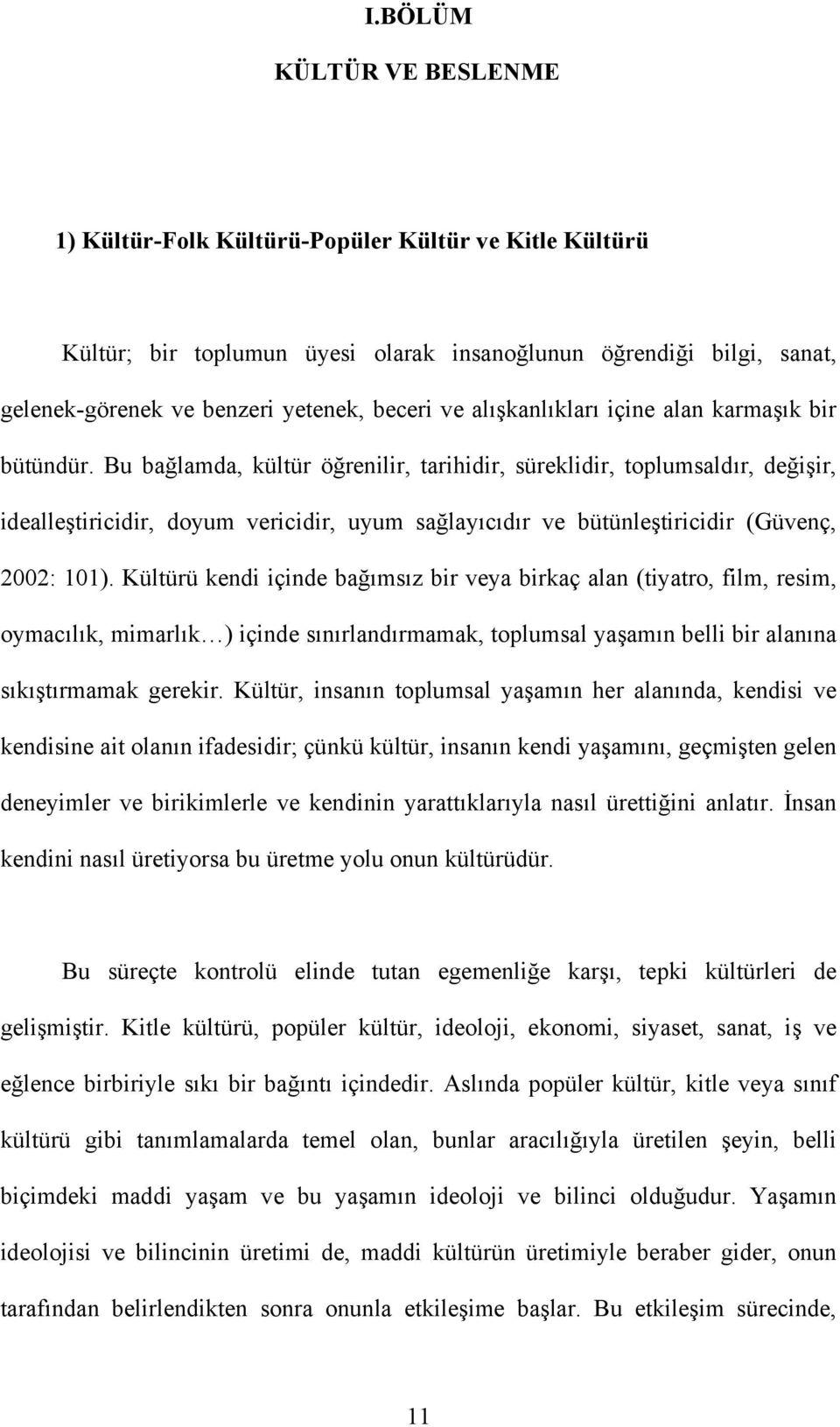 Bu bağlamda, kültür öğrenilir, tarihidir, süreklidir, toplumsaldır, değişir, idealleştiricidir, doyum vericidir, uyum sağlayıcıdır ve bütünleştiricidir (Güvenç, 2002: 101).