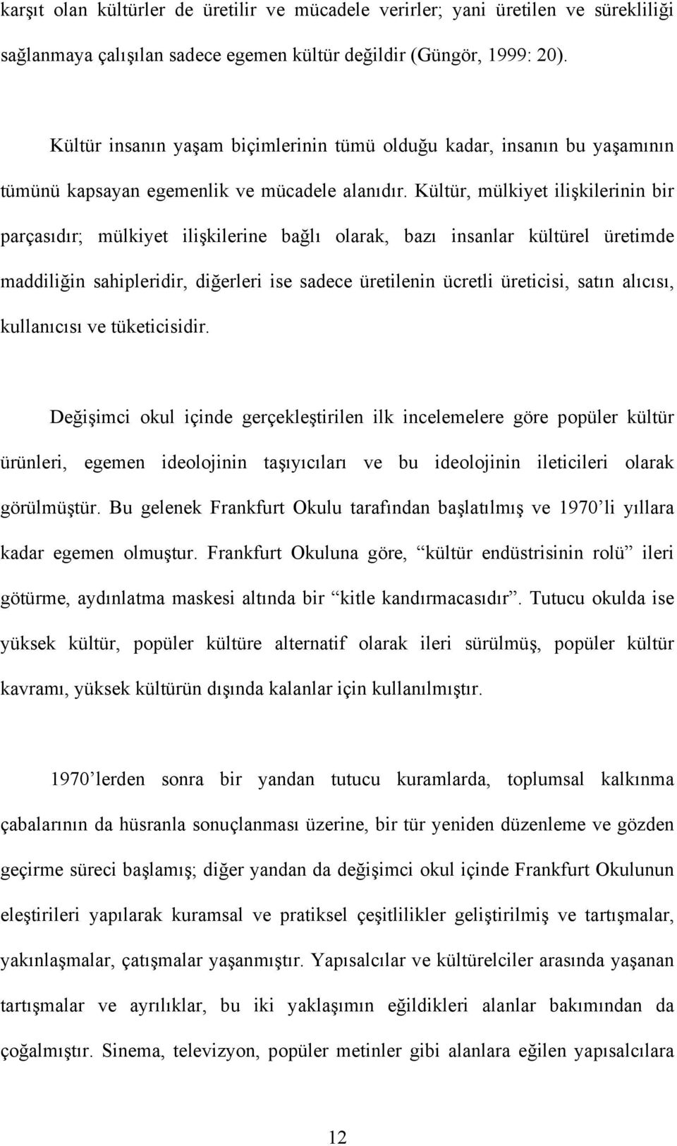 Kültür, mülkiyet ilişkilerinin bir parçasıdır; mülkiyet ilişkilerine bağlı olarak, bazı insanlar kültürel üretimde maddiliğin sahipleridir, diğerleri ise sadece üretilenin ücretli üreticisi, satın