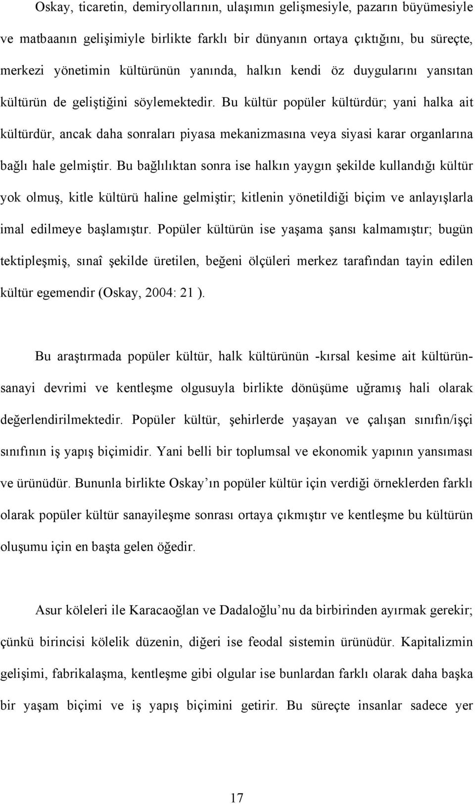 Bu kültür popüler kültürdür; yani halka ait kültürdür, ancak daha sonraları piyasa mekanizmasına veya siyasi karar organlarına bağlı hale gelmiştir.