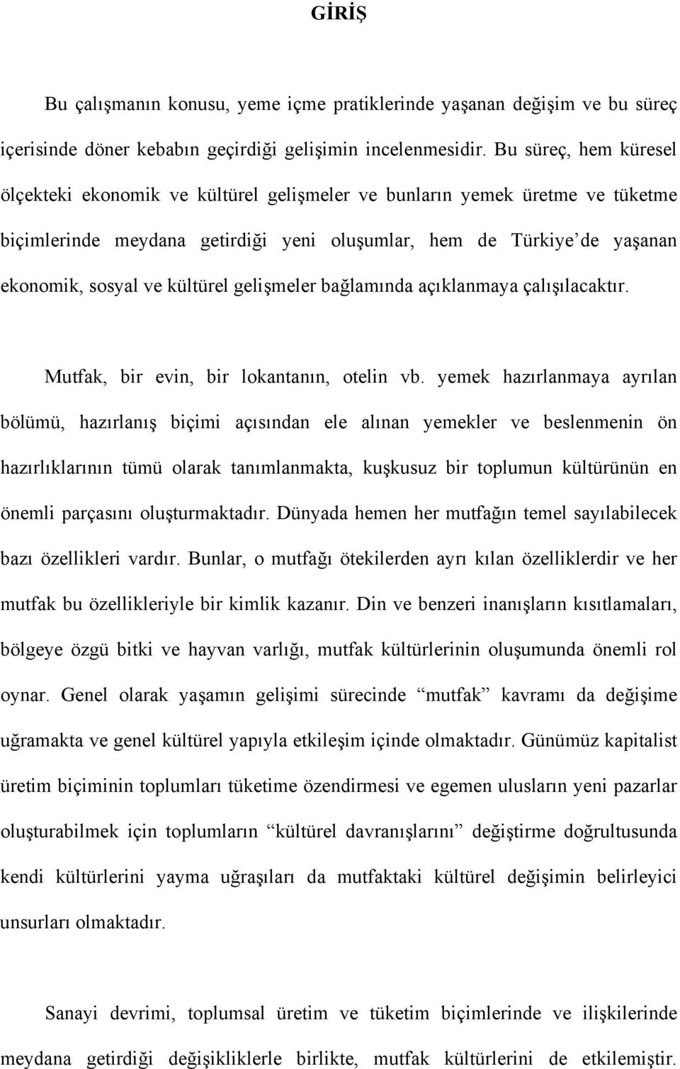 kültürel gelişmeler bağlamında açıklanmaya çalışılacaktır. Mutfak, bir evin, bir lokantanın, otelin vb.