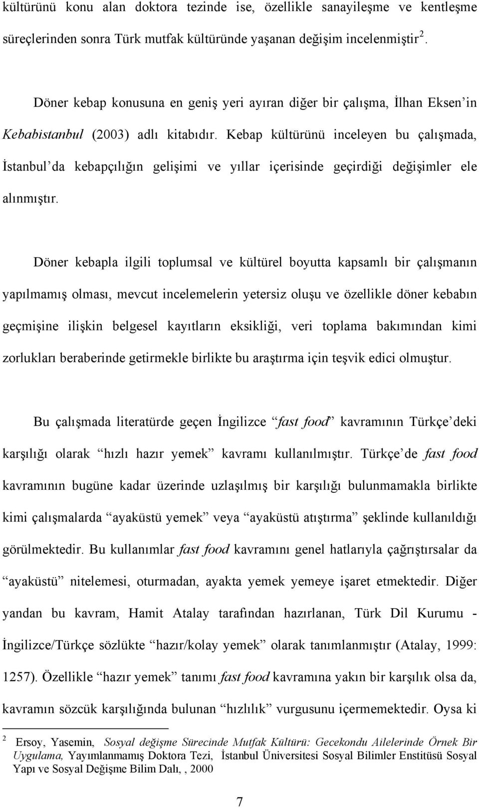 Kebap kültürünü inceleyen bu çalışmada, İstanbul da kebapçılığın gelişimi ve yıllar içerisinde geçirdiği değişimler ele alınmıştır.