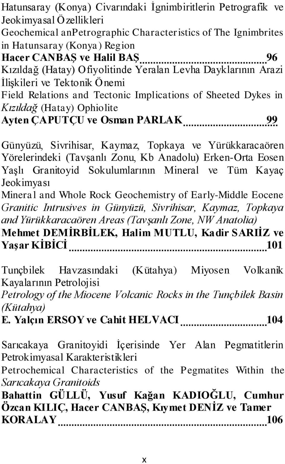 ÇAPUTÇU ve Osman PARLAK 99 Günyüzü, Sivrihisar, Kaymaz, Topkaya ve Yürükkaracaören Yörelerindeki (Tavşanlı Zonu, Kb Anadolu) Erken-Orta Eosen Yaşlı Granitoyid Sokulumlarının Mineral ve Tüm Kayaç