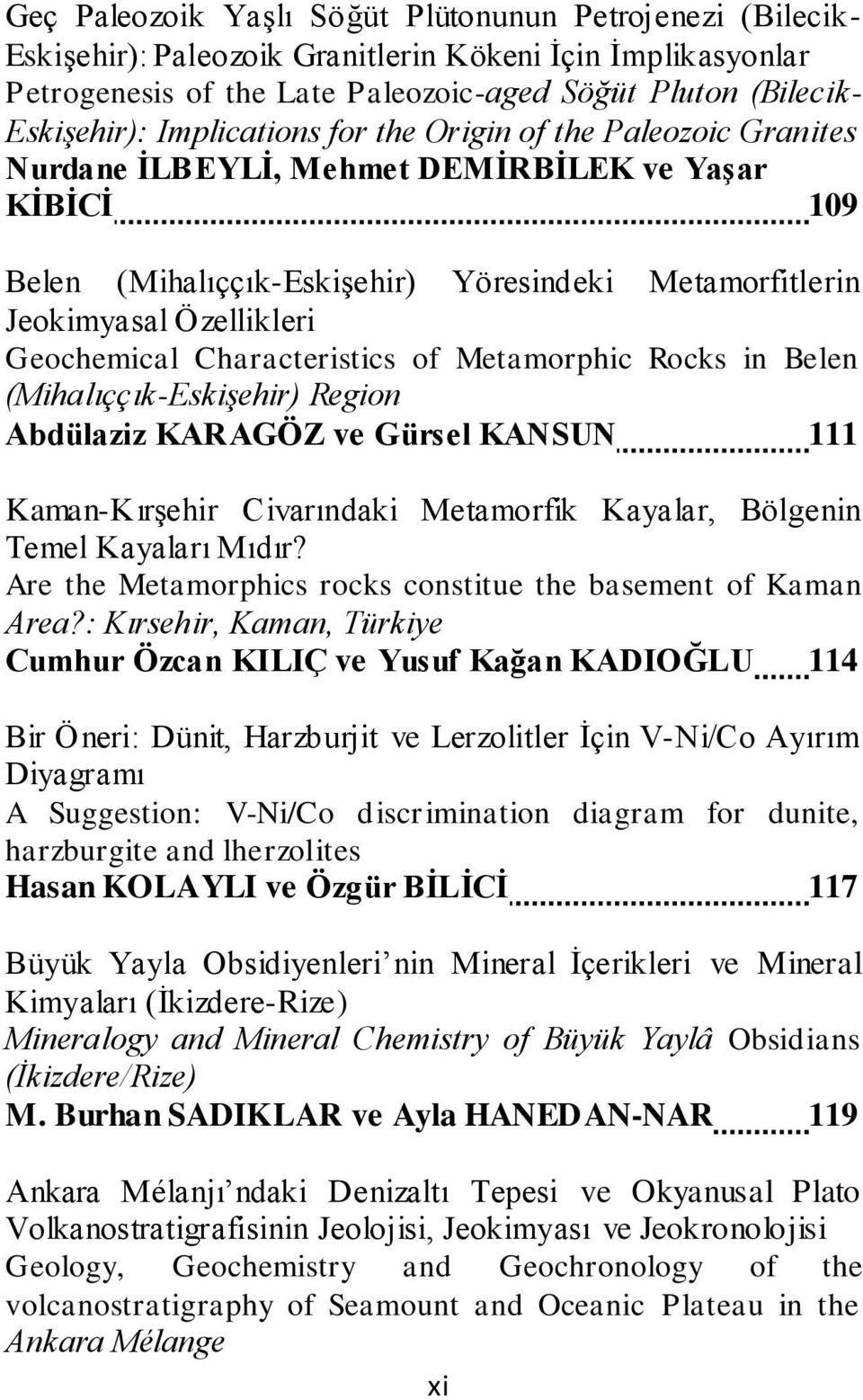 Geochemical Characteristics of Metamorphic Rocks in Belen (Mihalıççık-Eskişehir) Region Abdülaziz KARAGÖZ ve Gürsel KANSUN 111 Kaman-Kırşehir Civarındaki Metamorfik Kayalar, Bölgenin Temel Kayaları