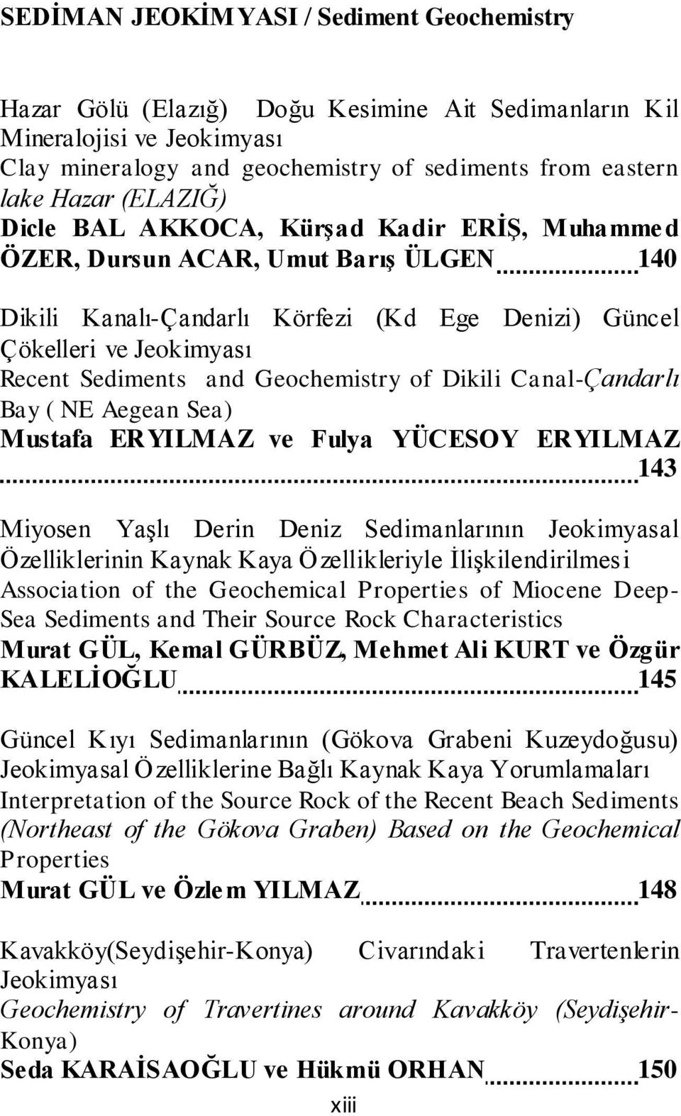 Geochemistry of Dikili Canal-Çandarlı Bay ( NE Aegean Sea) Mustafa ERYILMAZ ve Fulya YÜCESOY ERYILMAZ 143 Miyosen Yaşlı Derin Deniz Sedimanlarının Jeokimyasal Özelliklerinin Kaynak Kaya