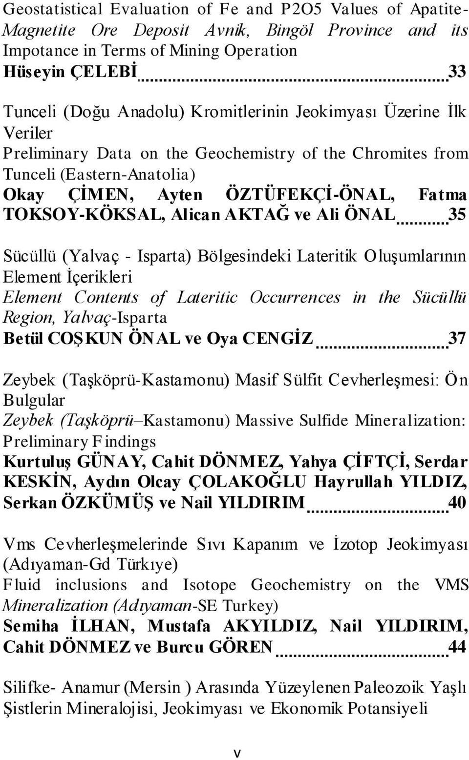 ve Ali ÖNAL 35 Sücüllü (Yalvaç - Isparta) Bölgesindeki Lateritik Oluşumlarının Element İçerikleri Element Contents of Lateritic Occurrences in the Sücüllü Region, Yalvaç-Isparta Betül COŞKUN ÖNAL ve