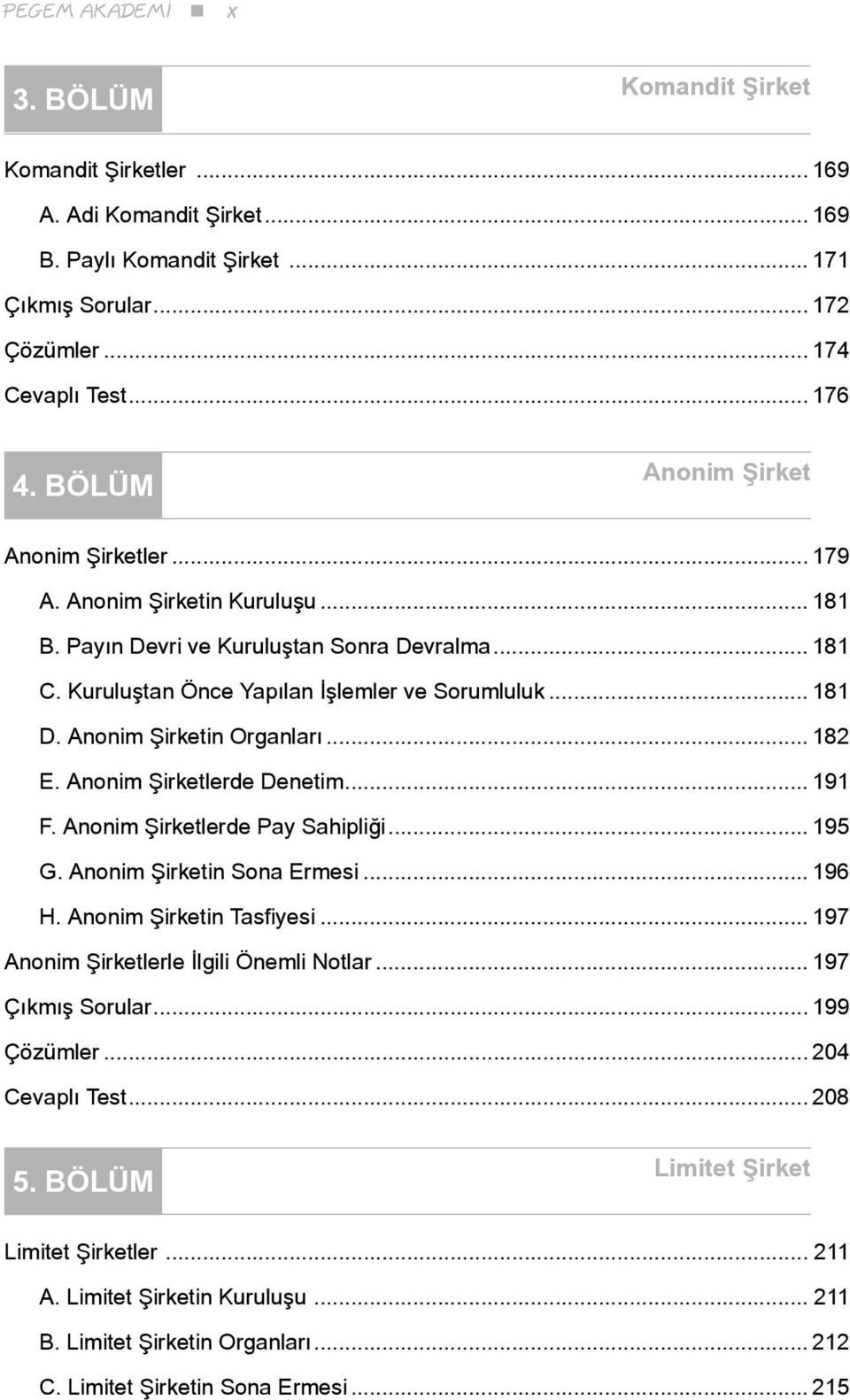 Anonim Şirketin Organları... 182 E. Anonim Şirketlerde Denetim... 191 F. Anonim Şirketlerde Pay Sahipliği... 195 G. Anonim Şirketin Sona Ermesi... 196 H. Anonim Şirketin Tasfiyesi.