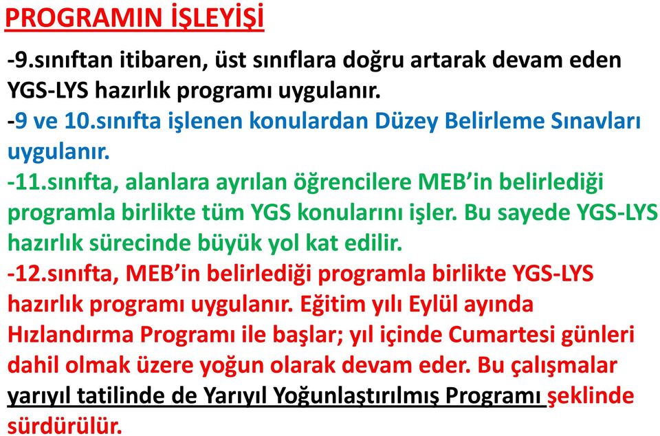 sınıfta, alanlara ayrılan öğrencilere MEB in belirlediği programla birlikte tüm YGS konularını işler. Bu sayede YGS-LYS hazırlık sürecinde büyük yol kat edilir. -12.