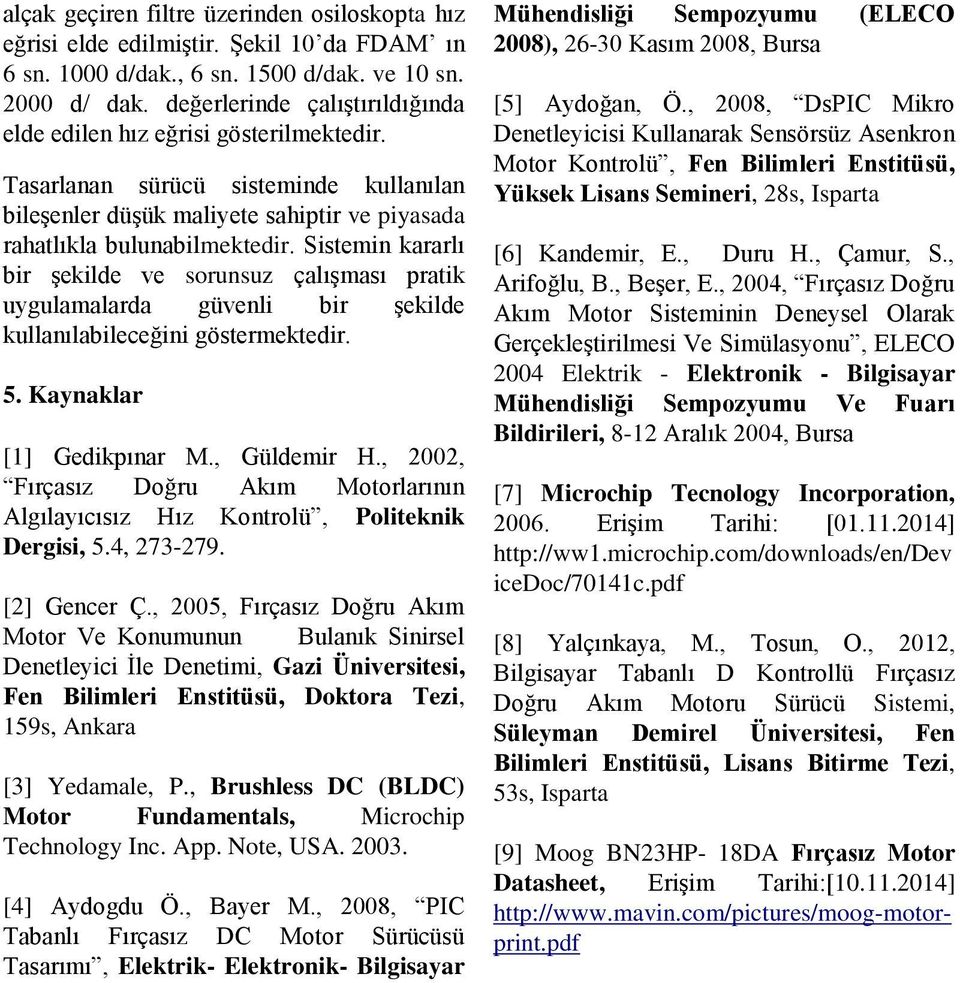 Sistemin kararlı bir şekilde ve sorunsuz çalışması pratik uygulamalarda güvenli bir şekilde kullanılabileceğini göstermektedir. 5. Kaynaklar [1] Gedikpınar M., Güldemir H.