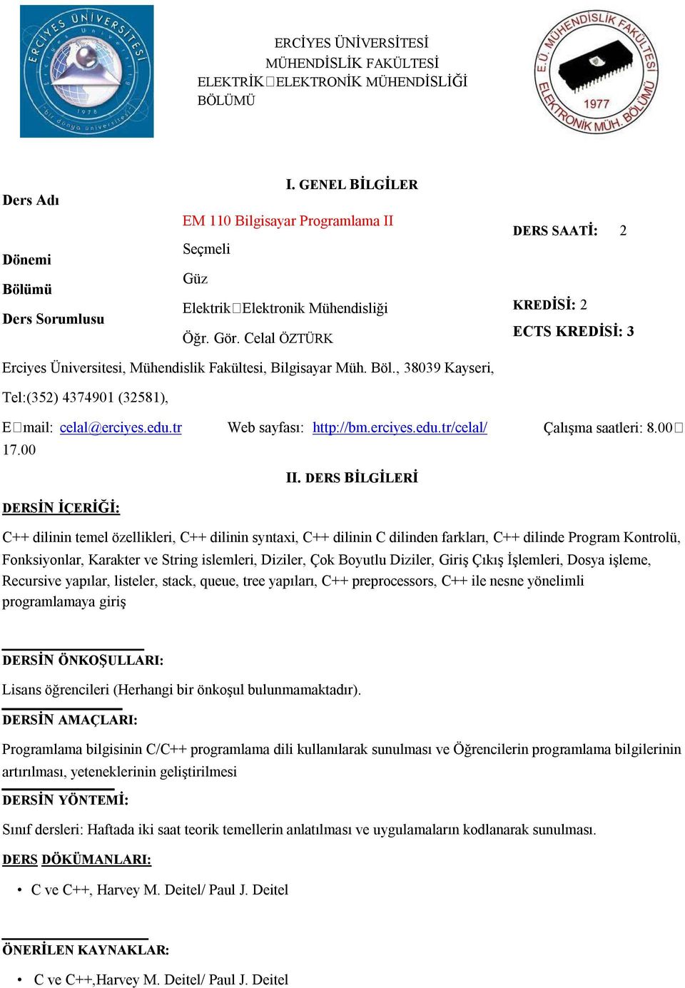 Celal ÖZTÜRK DERS SAATİ: 2 KREDİSİ: 2 ECTS KREDİSİ: 3 Erciyes Üniversitesi, Mühendislik Fakültesi, Bilgisayar Müh. Böl., 38039 Kayseri, Tel:(352) 4374901 (32581), E mail: celal@erciyes.edu.