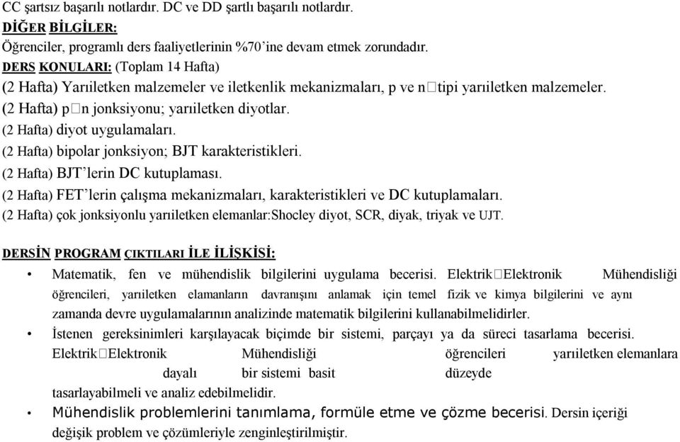 (2 Hafta) diyot uygulamaları. (2 Hafta) bipolar jonksiyon; BJT karakteristikleri. (2 Hafta) BJT lerin DC kutuplaması. (2 Hafta) FET lerin çalışma mekanizmaları, karakteristikleri ve DC kutuplamaları.