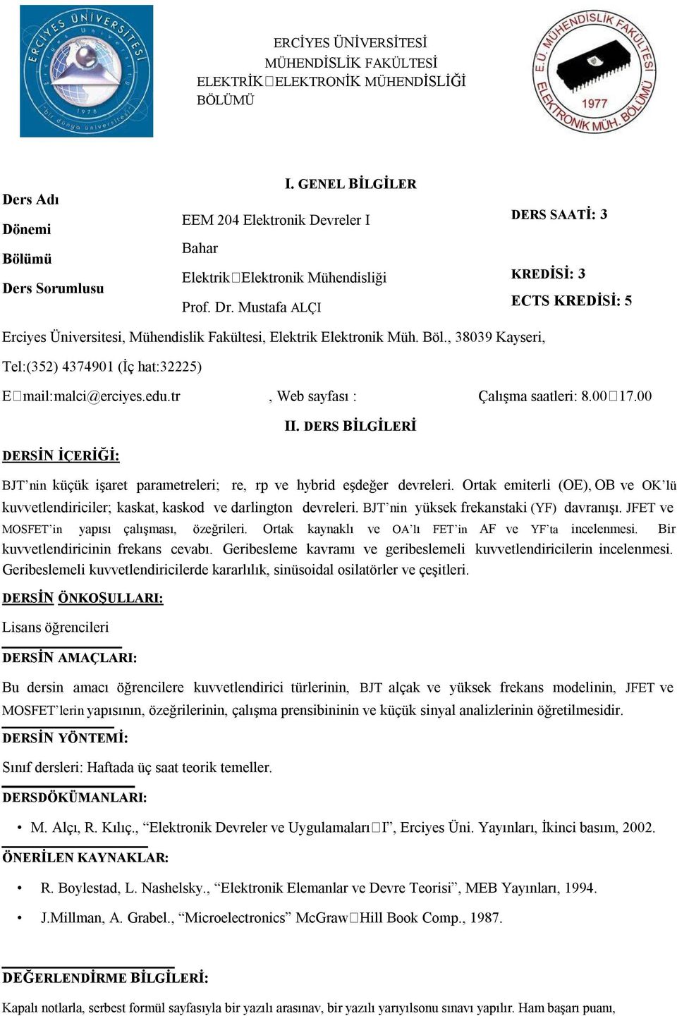 Mustafa ALÇI DERS SAATİ: 3 KREDİSİ: 3 ECTS KREDİSİ: 5 Erciyes Üniversitesi, Mühendislik Fakültesi, Elektrik Elektronik Müh. Böl., 38039 Kayseri, Tel:(352) 4374901 (İç hat:32225) E mail: malci@erciyes.