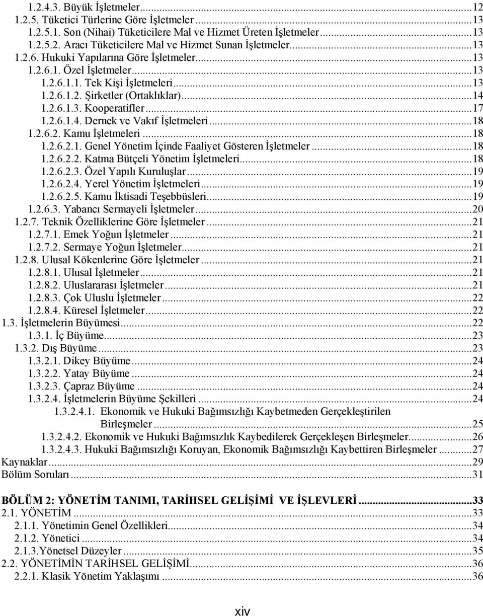 .. 18 1.2.6.2. Kamu İşletmeleri... 18 1.2.6.2.1. Genel Yönetim İçinde Faaliyet Gösteren İşletmeler... 18 1.2.6.2.2. Katma Bütçeli Yönetim İşletmeleri... 18 1.2.6.2.3. Özel Yapılı Kuruluşlar... 19 1.2.6.2.4.