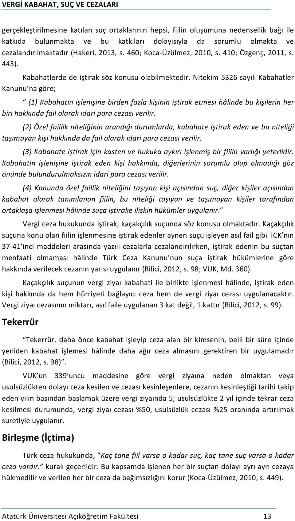 Nitekim 5326 sayılı Kabahatler Kanunu na göre; (1) Kabahatin işlenişine birden fazla kişinin iştirak etmesi hâlinde bu kişilerin her biri hakkında fail olarak idari para cezası verilir.