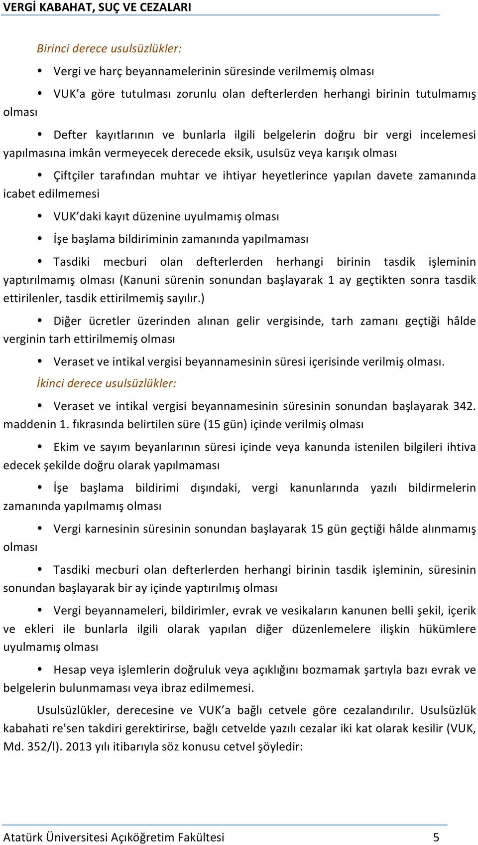 zamanında icabet edilmemesi VUK daki kayıt düzenine uyulmamış olması İşe başlama bildiriminin zamanında yapılmaması Tasdiki mecburi olan defterlerden herhangi birinin tasdik işleminin yaptırılmamış