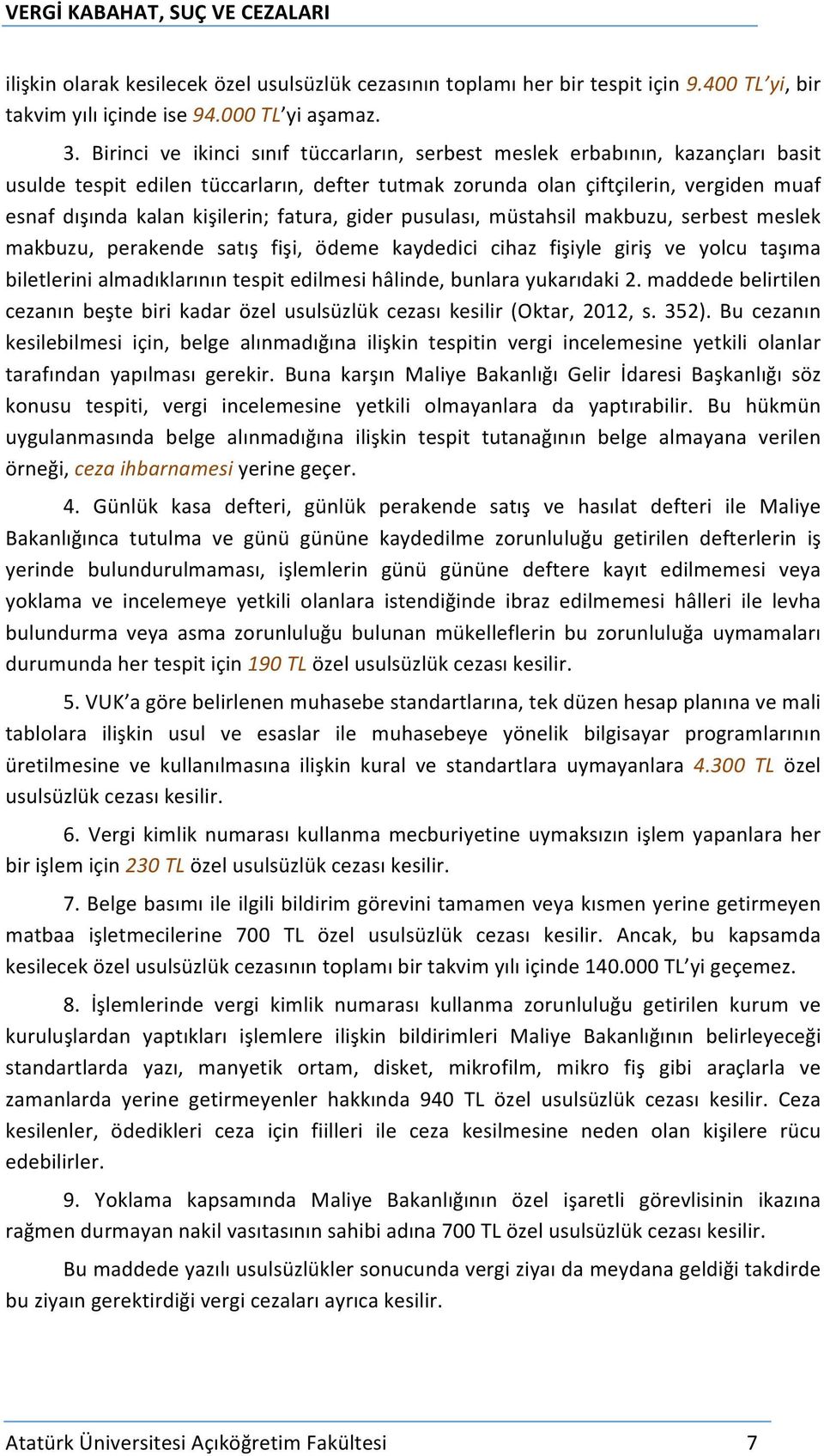 fatura, gider pusulası, müstahsil makbuzu, serbest meslek makbuzu, perakende satış fişi, ödeme kaydedici cihaz fişiyle giriş ve yolcu taşıma biletlerini almadıklarının tespit edilmesi hâlinde,