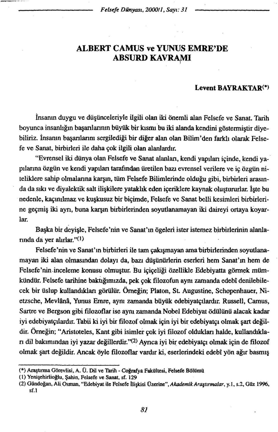 İnsanın basanlarını sergilediği bir diğer alan olan Bilim'den farklı olarak Felsefe ve Sanat, birbirleri ile daha çok ilgili olan alanlardır.