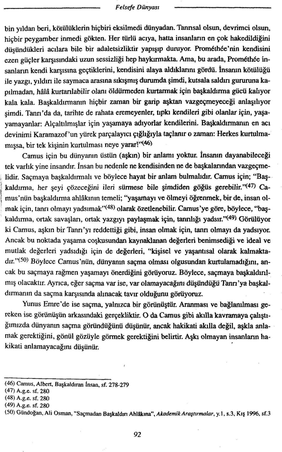 Ama, bu arada, Prométhée insanların kendi karşısına geçtiklerini, kendisini alaya aldıklarını gördü.