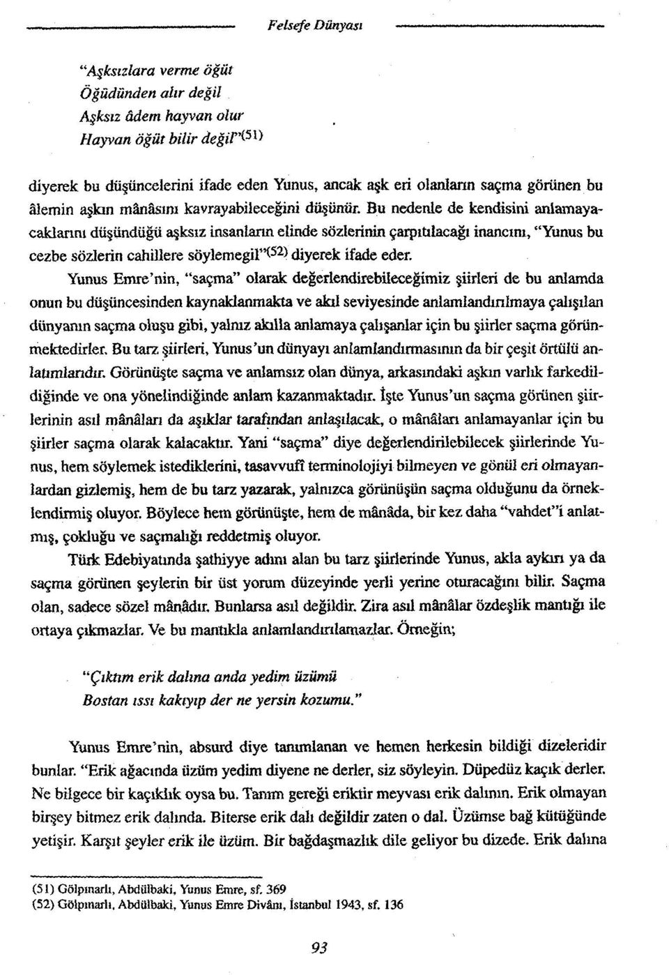 Bu nedenle de kendisini anlamayacaklarım düşündüğü aşksız insanların elinde sözlerinin çarpıtılacağı inancını, "Yunus bu cezbe sözlerin cahillere söylemegil'^52 ) diyerek ifade eder.