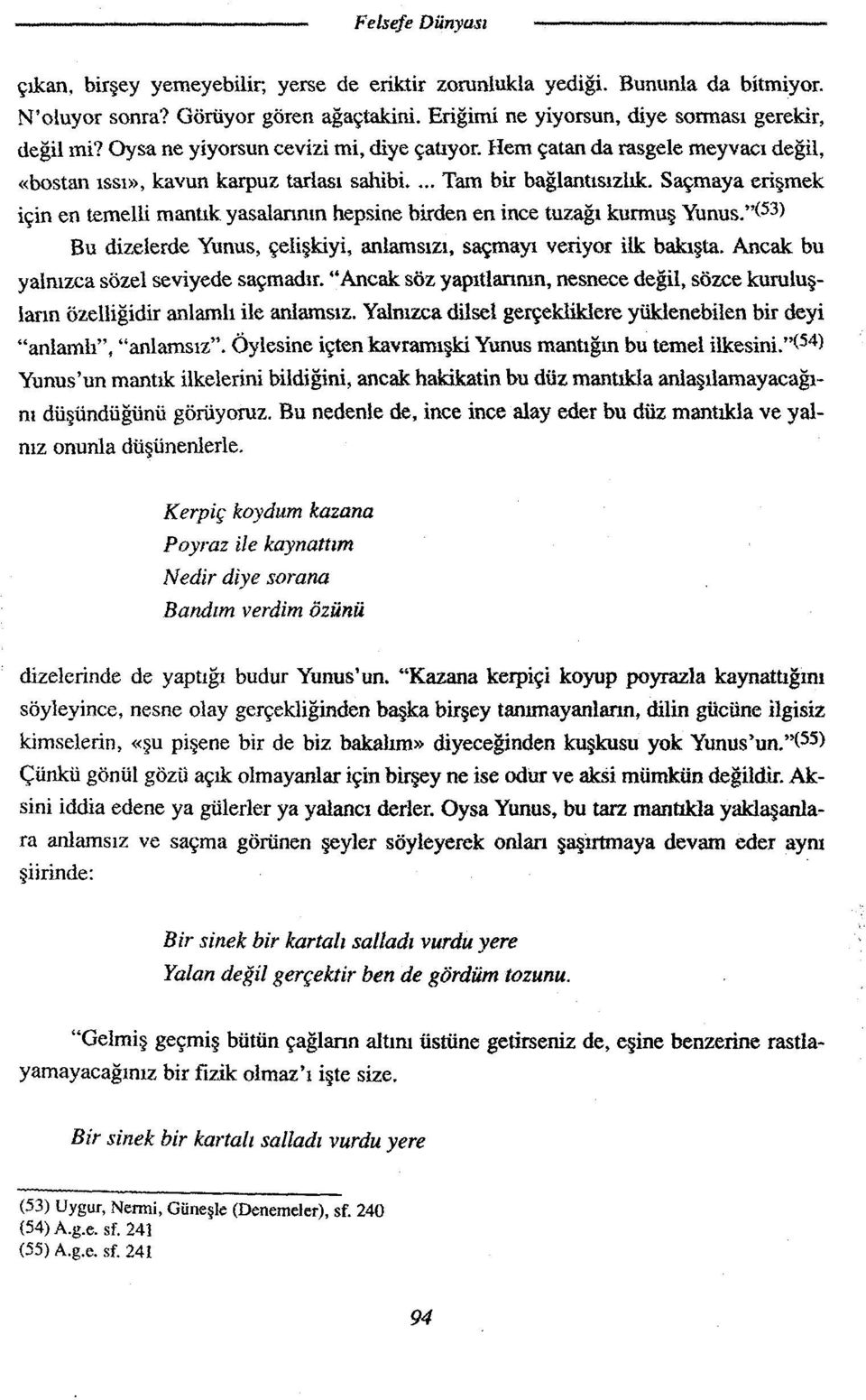 Saçmaya erişmek için en temelli mantık yasalarının hepsine birden en ince tuzağı kurmuş Yunus."^53 ) Bu dizelerde Yunus, çelişkiyi, anlamsızı, saçmayı veriyor ilk bakışta.