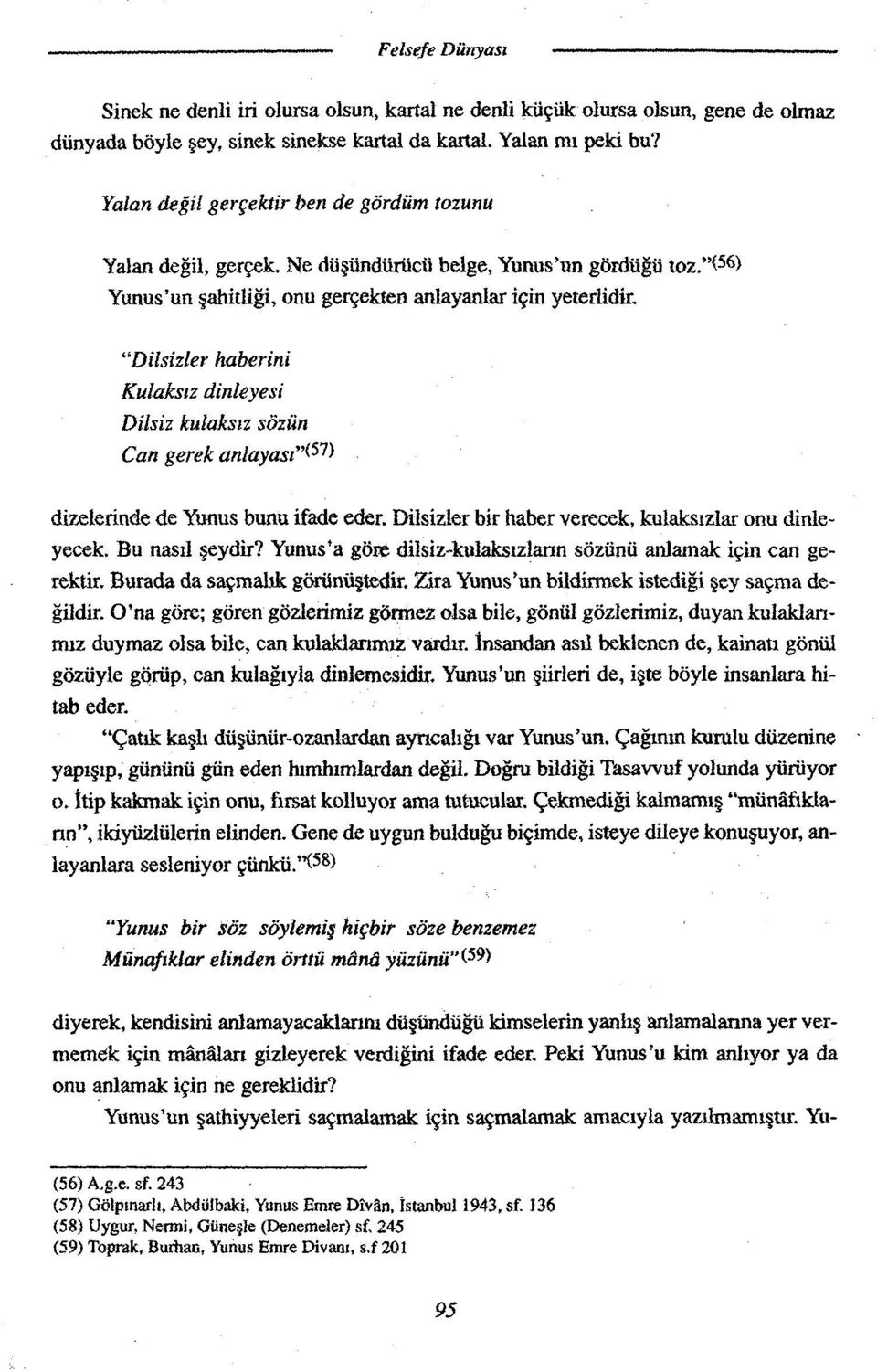 "Dilsizler haberini Kulaksız dinleyesi Dilsiz kulaksız sö2ün Can gerek anlayası"^^ dizelerinde de Yunus bunu ifade eder. Dilsizler bir haber verecek, kulaksızlar onu dinleyecek. Bu nasıl şeydir?