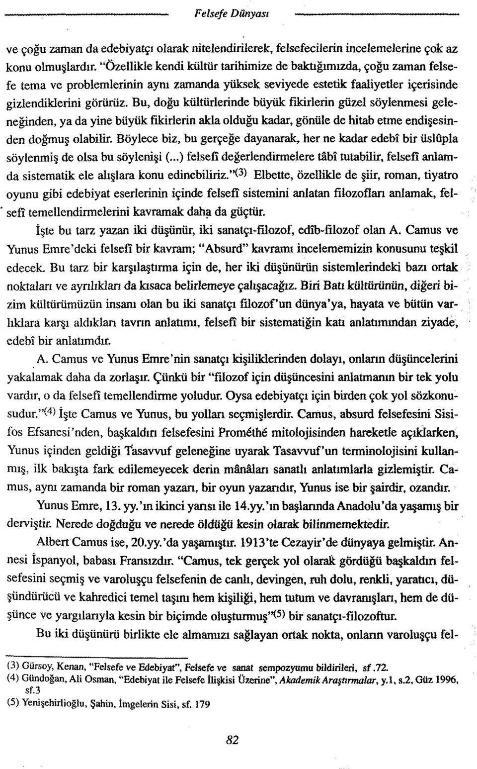 Bu, doğu kültürlerinde büyük fikirlerin güzel söylenmesi geleneğinden, ya da yine büyük fikirlerin akla olduğu kadar, gönüîe de hitab etme endişesinden doğmuş olabilir.