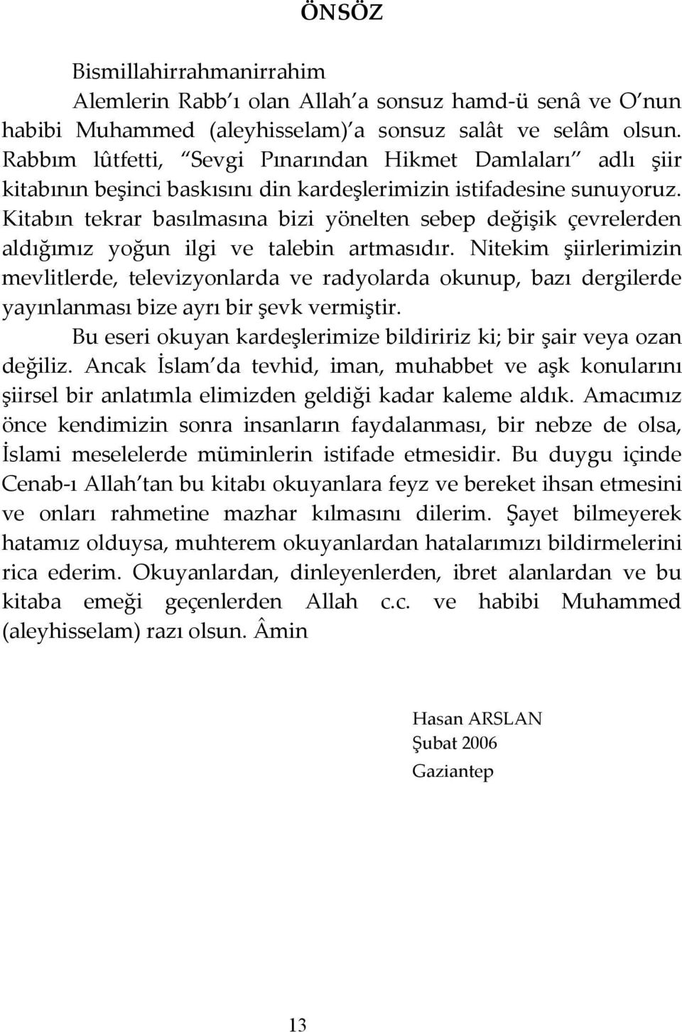 Kitabın tekrar basılmasına bizi yönelten sebep değişik çevrelerden aldığımız yoğun ilgi ve talebin artmasıdır.