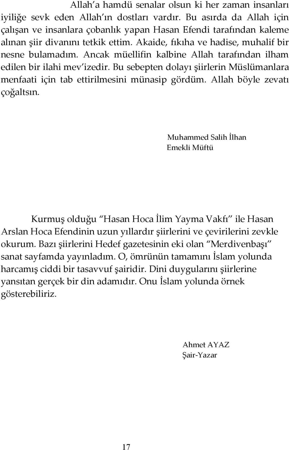 Ancak müellifin kalbine Allah tarafından ilham edilen bir ilahi mev izedir. Bu sebepten dolayı şiirlerin Müslümanlara menfaati için tab ettirilmesini münasip gördüm. Allah böyle zevatı çoğaltsın.