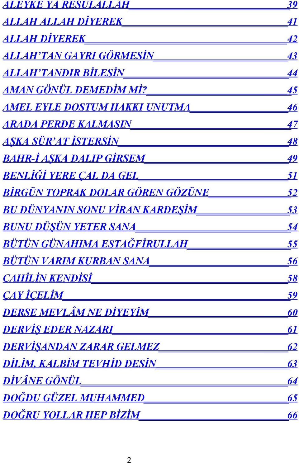 GÖREN GÖZÜNE 52 BU DÜNYANIN SONU VİRAN KARDEŞİM 53 BUNU DÜŞÜN YETER SANA 54 BÜTÜN GÜNAHIMA ESTAĞFİRULLAH 55 BÜTÜN VARIM KURBAN SANA 56 CAHİLİN KENDİSİ 58 ÇAY