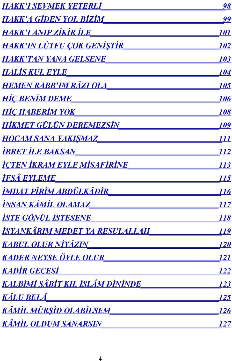 EYLE MİSAFİRİNE 113 İFŞÂ EYLEME 115 İMDAT PİRİM ABDÜLKÂDİR 116 İNSAN KÂMİL OLAMAZ 117 İSTE GÖNÜL İSTESENE 118 İSYANKÂRIM MEDET YA RESULALLAH 119 KABUL