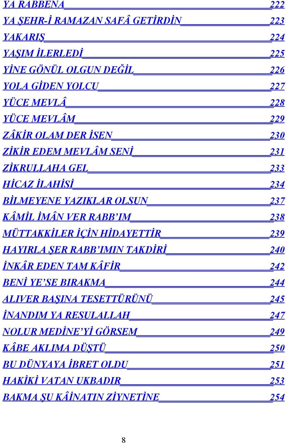 238 MÜTTAKKİLER İÇİN HİDAYETTİR 239 HAYIRLA ŞER RABB IMIN TAKDİRİ 240 İNKÂR EDEN TAM KÂFİR 242 BENİ YE SE BIRAKMA 244 ALIVER BAŞINA TESETTÜRÜNÜ 245