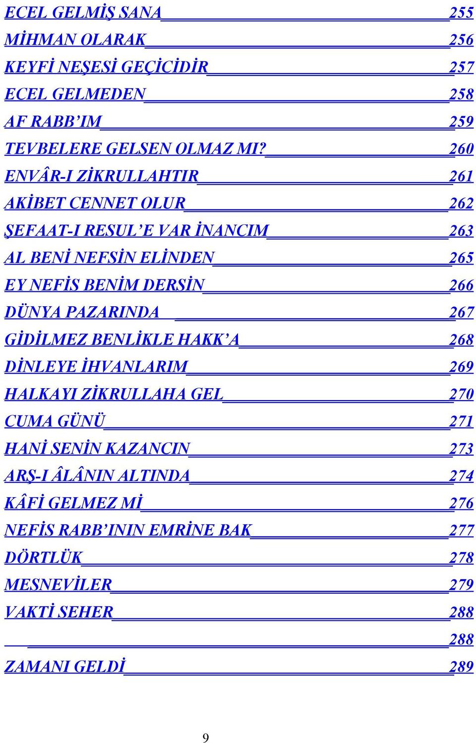 266 DÜNYA PAZARINDA 267 GİDİLMEZ BENLİKLE HAKK A 268 DİNLEYE İHVANLARIM 269 HALKAYI ZİKRULLAHA GEL 270 CUMA GÜNÜ 271 HANİ SENİN