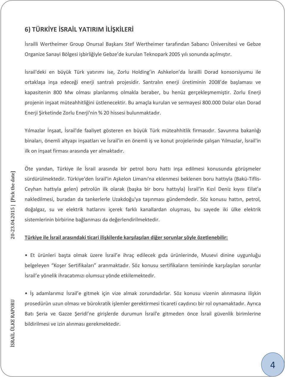 Santralın enerji üretiminin 2008 de başlaması ve kapasitenin 800 Mw olması planlanmış olmakla beraber, bu henüz gerçekleşmemiştir. Zorlu Enerji projenin inşaat müteahhitliğini üstlenecektir.