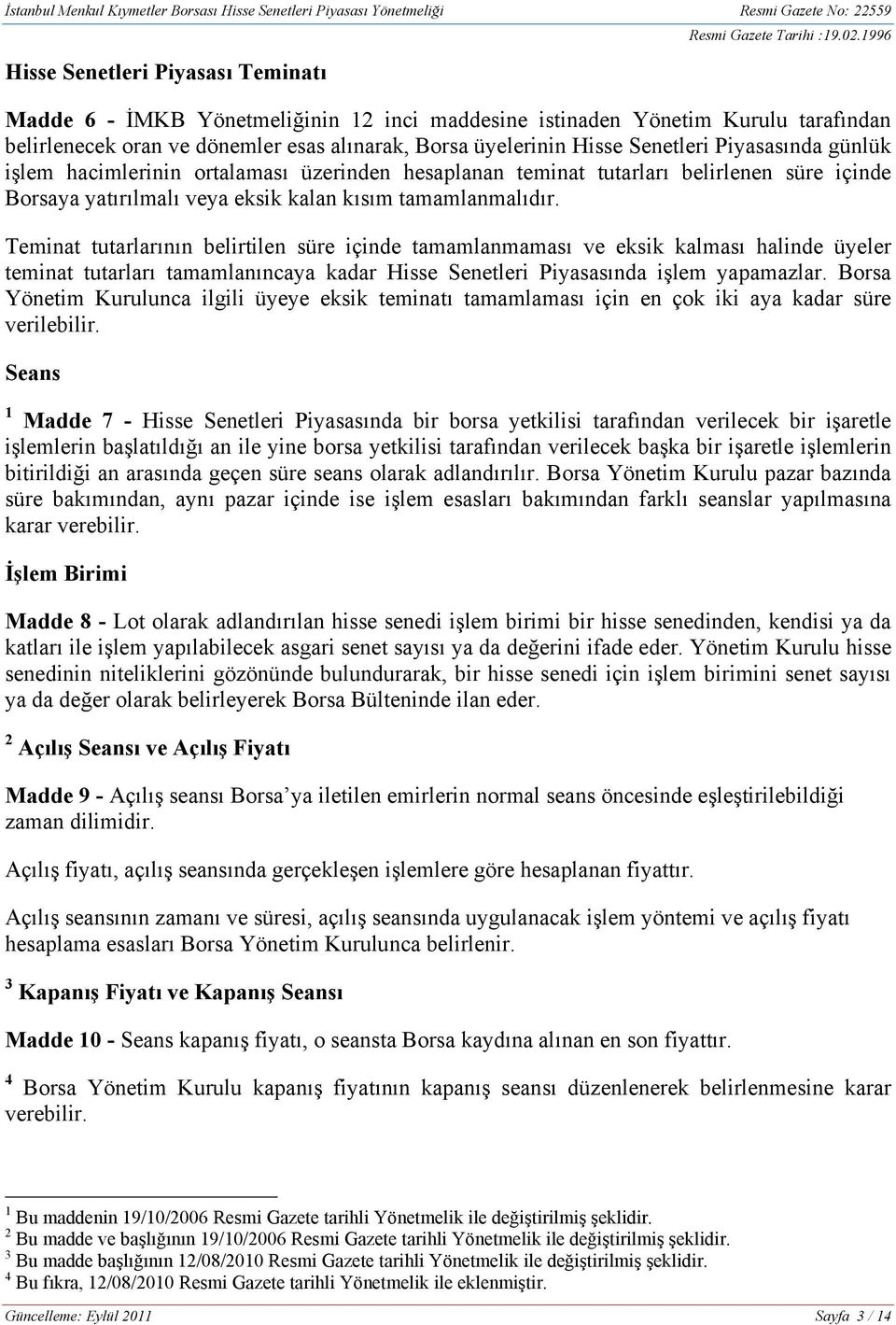 Teminat tutarlarının belirtilen süre içinde tamamlanmaması ve eksik kalması halinde üyeler teminat tutarları tamamlanıncaya kadar Hisse Senetleri Piyasasında işlem yapamazlar.