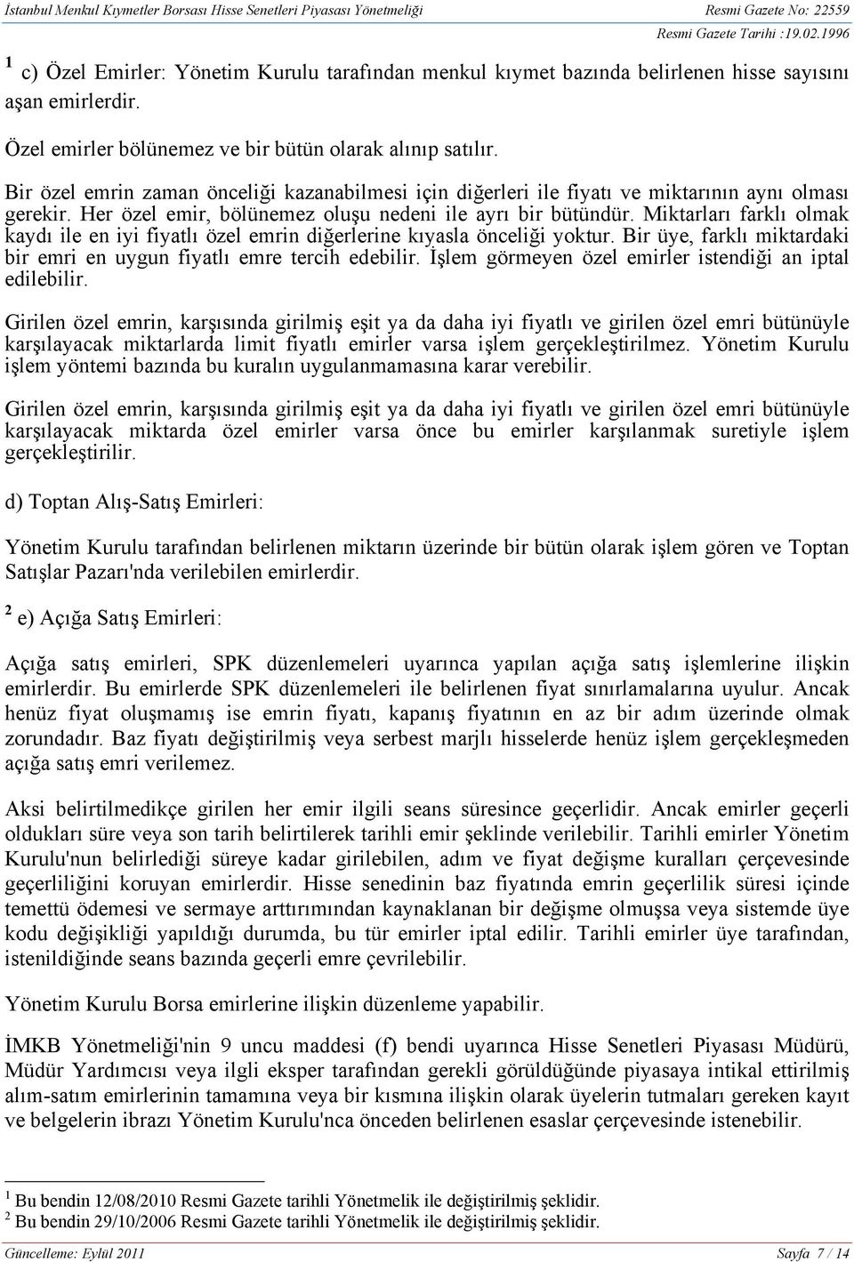 Miktarları farklı olmak kaydı ile en iyi fiyatlı özel emrin diğerlerine kıyasla önceliği yoktur. Bir üye, farklı miktardaki bir emri en uygun fiyatlı emre tercih edebilir.