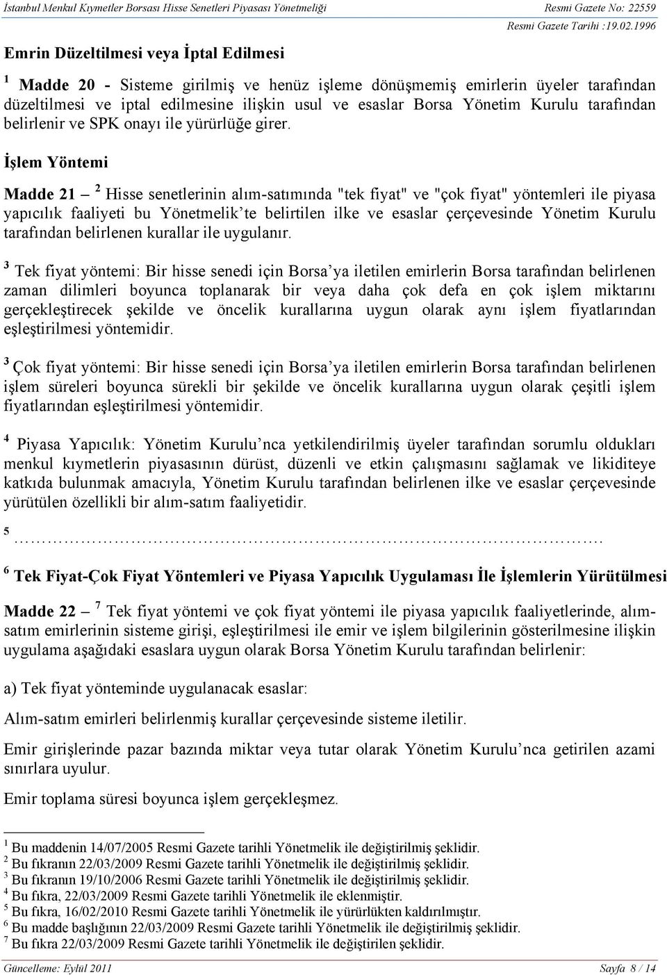 İşlem Yöntemi Madde 21 2 Hisse senetlerinin alım-satımında "tek fiyat" ve "çok fiyat" yöntemleri ile piyasa yapıcılık faaliyeti bu Yönetmelik te belirtilen ilke ve esaslar çerçevesinde Yönetim Kurulu