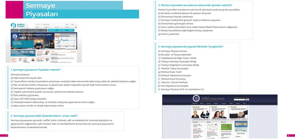 toplum tabanına yayması d) Ekonominin göstergesi olması e) Uzun vadeli yatırımların kısa vadeli tasarruflarla finansmanını sağlaması f) Menkul kıymetlerle ilgili bilgilere kolay ulaşılması g) Güven