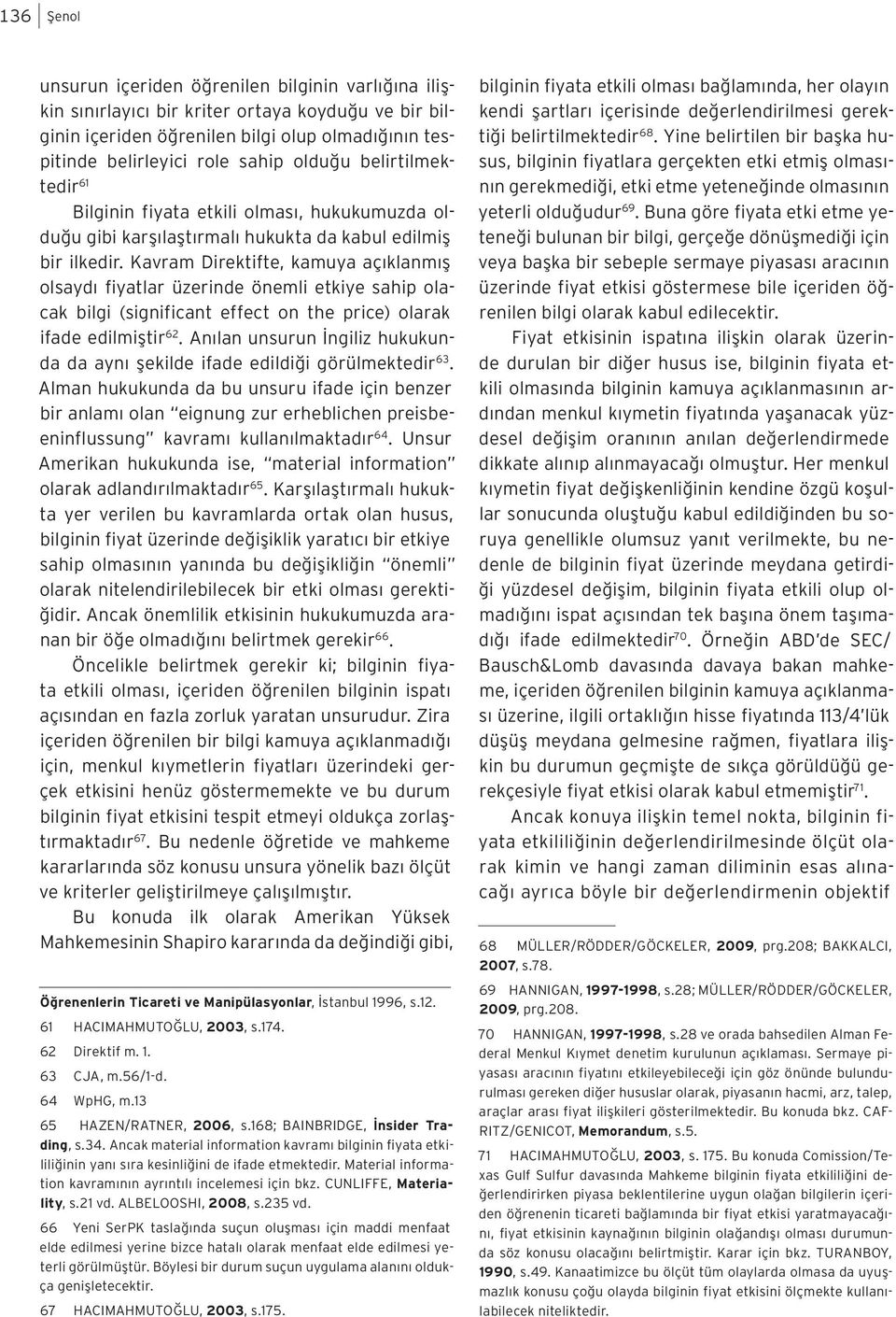 Kavram Direktifte, kamuya açıklanmış olsaydı fiyatlar üzerinde önemli etkiye sahip olacak bilgi (significant effect on the price) olarak ifade edilmiştir 62.