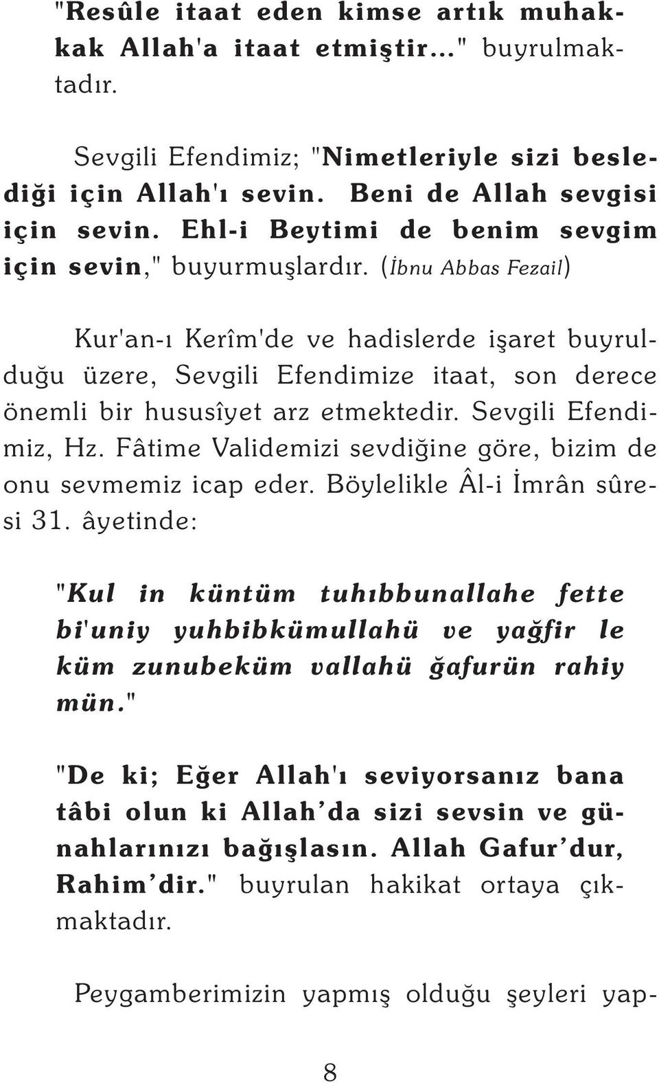 (Ýbnu Abbas Fezail) Kur'an-ý Kerîm'de ve hadislerde iþaret buyrulduðu üzere, Sevgili Efendimize itaat, son derece önemli bir hususîyet arz etmektedir. Sevgili Efendimiz, Hz.