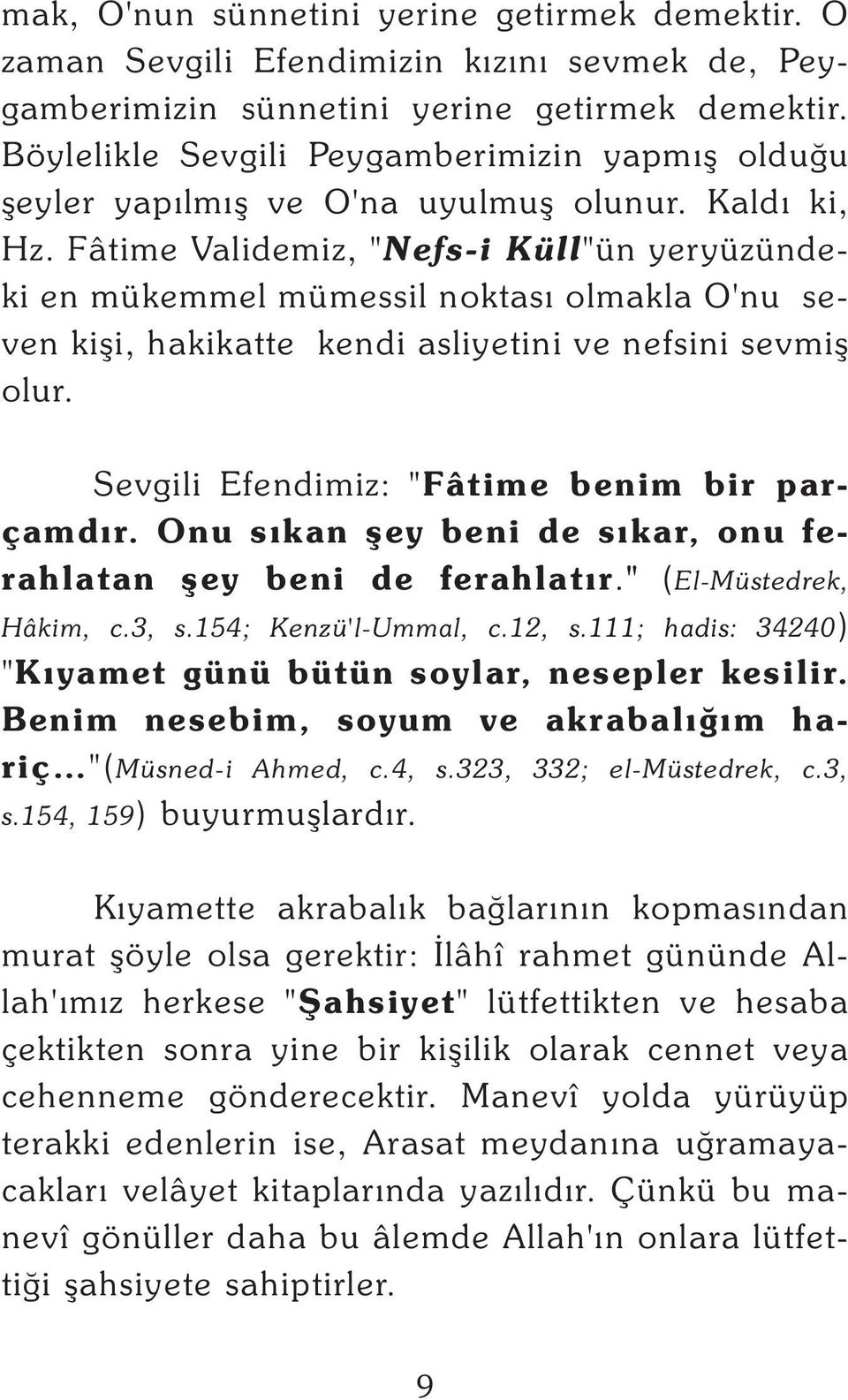 Fâtime Validemiz, "Nefs-i Küll"ün yeryüzündeki en mükemmel mümessil noktasý olmakla O'nu seven kiþi, hakikatte kendi asliyetini ve nefsini sevmiþ olur. Sevgili Efendimiz: "Fâtime benim bir parçamdýr.